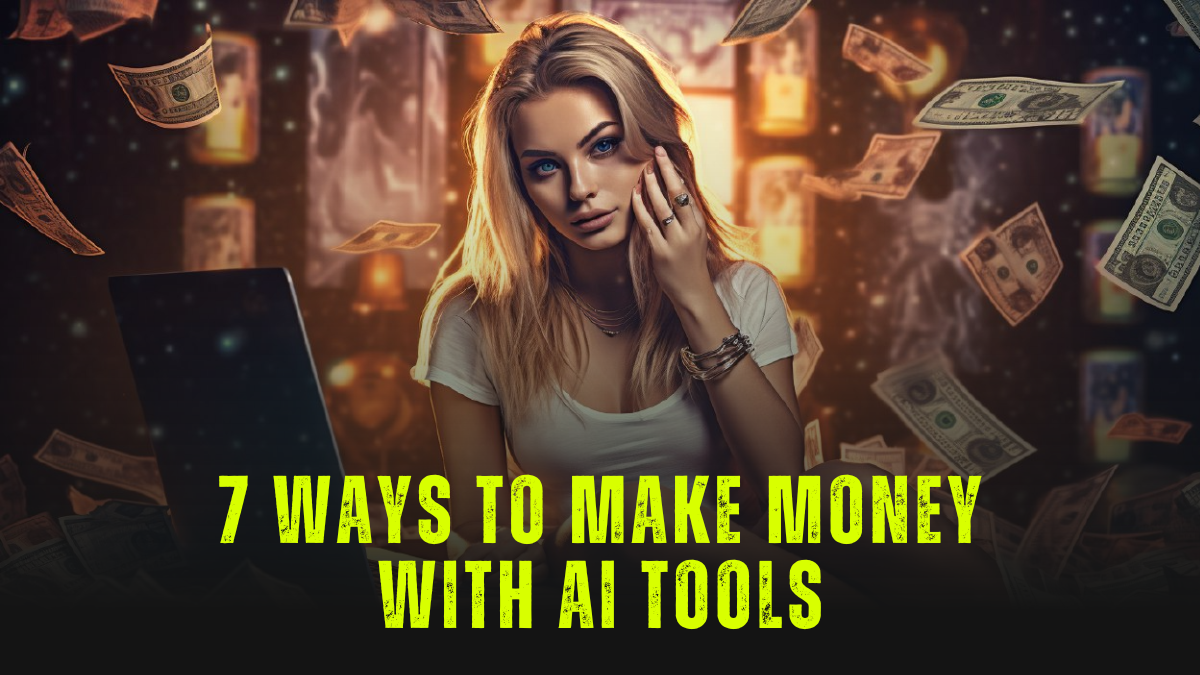 ai generated image of a beautiful girl with money in the background with text 7 ways to make money with ai tools